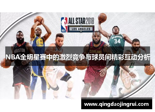 NBA全明星赛中的激烈竞争与球员间精彩互动分析