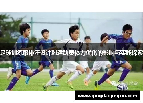 足球训练服排汗设计对运动员体力优化的影响与实践探索