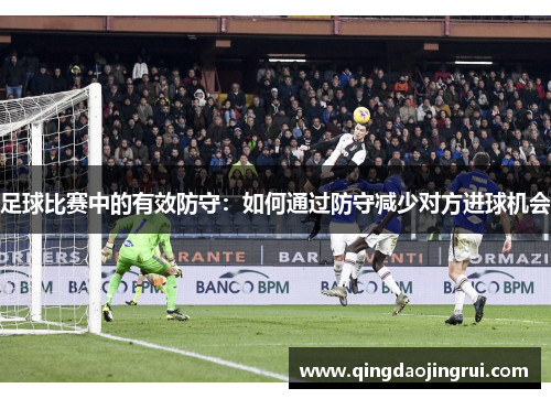 足球比赛中的有效防守：如何通过防守减少对方进球机会